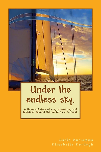 Under the endless sky. A thousand days of sea, adventure, and freedom: around the world on a sailboat.