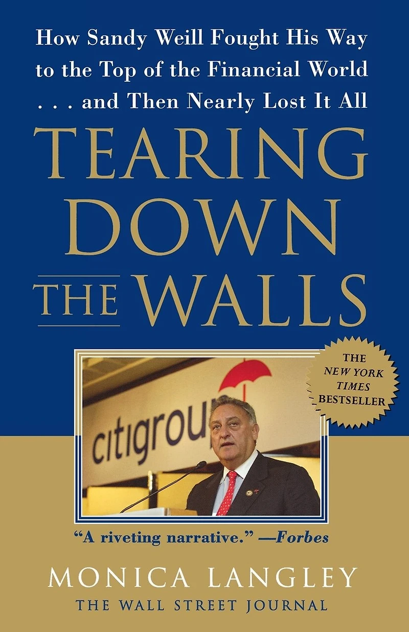 Tearing Down the Walls: How Sandy Weill Fought His Way to Top of Financial World. . .and Then Nearly Lost It All