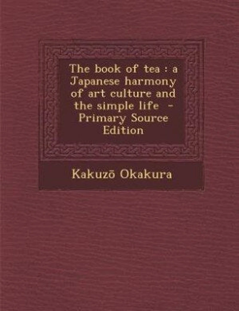 the Book of Tea: A Japanese Harmony art Culture and Simple Life