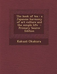 the Book of Tea: A Japanese Harmony art Culture and Simple Life