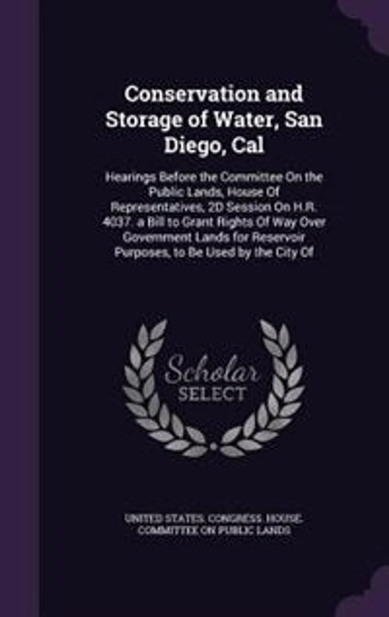 Conservation and Storage of Water, San Diego, Cal: Hearings Before the Committee On the Public Lands, House Of Representatives, 2D Session On H.R. 403