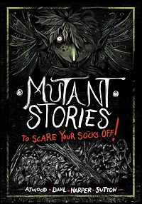 Mutant Stories to Scare Your Socks Off!