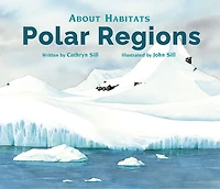 About Habitats: Polar Regions: (A Classroom-Friendly Science Resource for Exploring Arctic and Antarctic Ecosystems Preschoolers, 1st 2nd Graders)