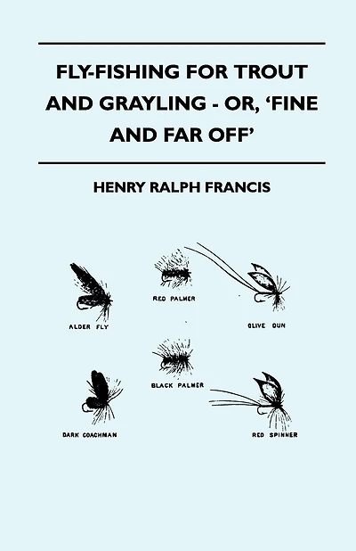 Fly-Fishing for Trout and Grayling - Or, 'Fine and Far Off'
