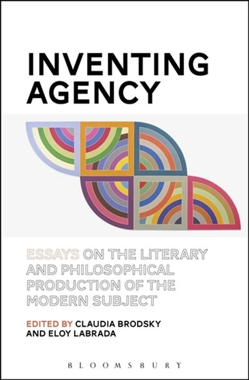 Inventing Agency: Essays on the Literary and Philosophical Production of Modern Subject