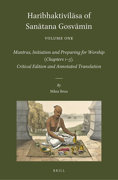Haribhaktivilāsa of Sanātana Gosvāmin, Volume One: Mantras, Initiation and Preparing for Worship (Chapters 1–5). Critical Edition and Annotated Translation