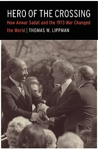 Hero of the Crossing: How Anwar Sadat and the 1973 War Changed the World