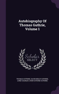 Autobiography Of Thomas Guthrie, Volume 1