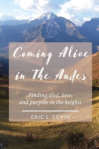 Coming Alive in The Andes: Finding God, love, and purpose in the heights