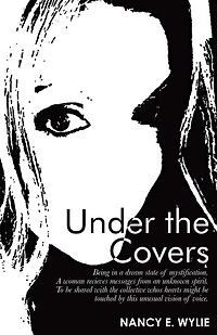 Under the Covers: Being a Dream State of Mystification. Woman Recieves Messages from an Unknown Spirit. to Be Shared with Collective Whos Hearts Might Touched by This Unusual Vision Voice.