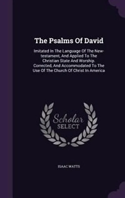 The Psalms of David: Imitated in the Language of the New Testament