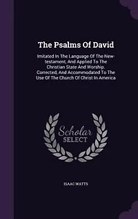The Psalms of David: Imitated in the Language of the New Testament