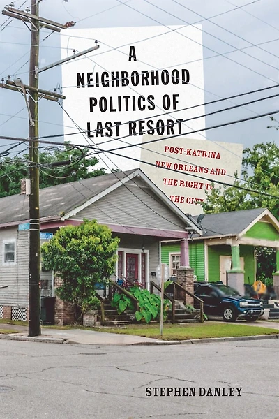 A Neighborhood Politics of Last Resort: Post-Katrina New Orleans and the Right to City