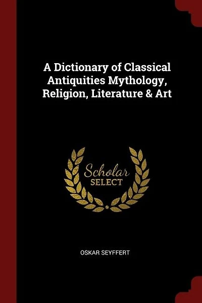 A Dictionary of Classical Antiquities Mythology, Religion, Literature & Art