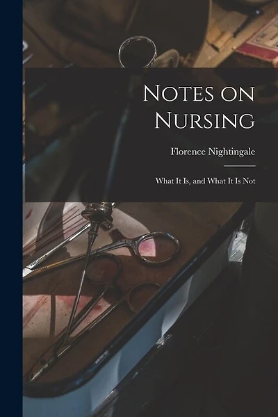 Notes on Nursing: What It is, and What It is Not