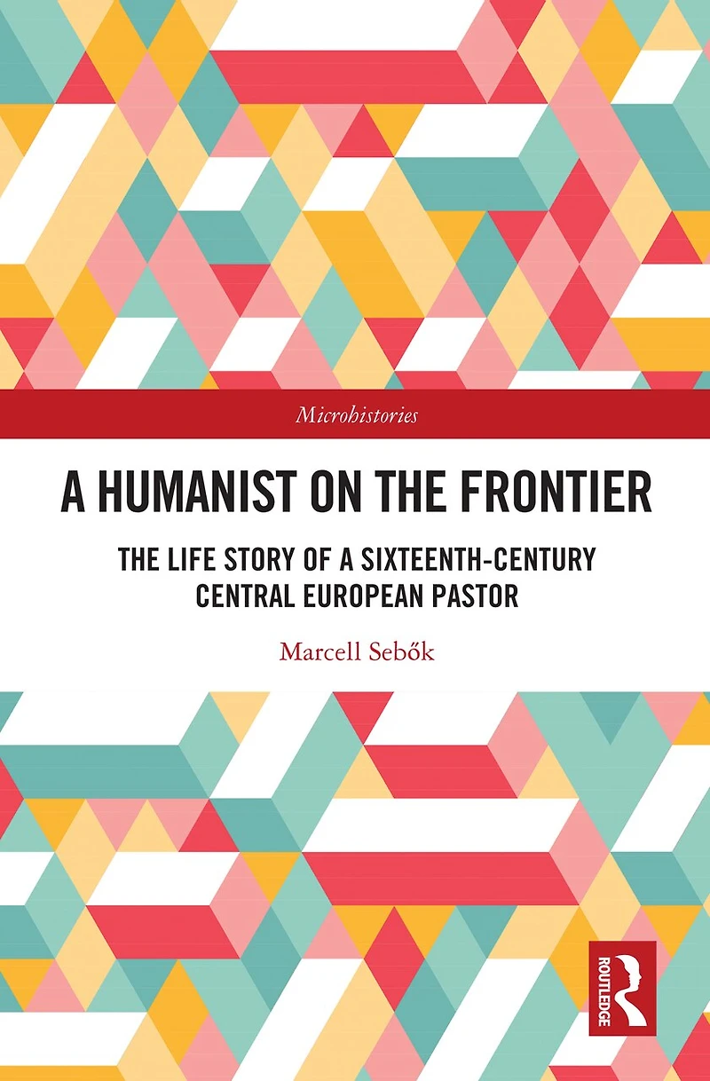 a Humanist on The Frontier: Life Story of Sixteenth-Century Central European Pastor