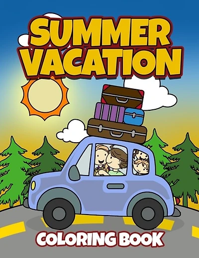 Summer Vacation Coloring Book: Fun Family Road Trip Coloring Pages Filled with Vacation Themed Coloring Sheets. Good for Preschool & Elementary Age Boys & Girls Ages 4-8