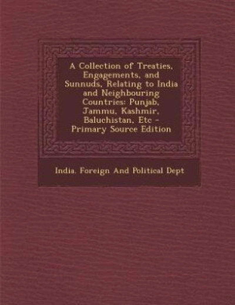 A Collection of Treaties, Engagements, and Sunnuds Relating to India Neighbouring Countries