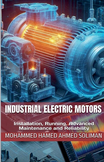 Industrial Electric Motors: Installation, Running, Advanced Maintenance and Reliability