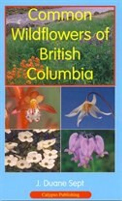COMMON WILDFLOWERS OF BRITISH COLUMBIA: Revised Second Edition