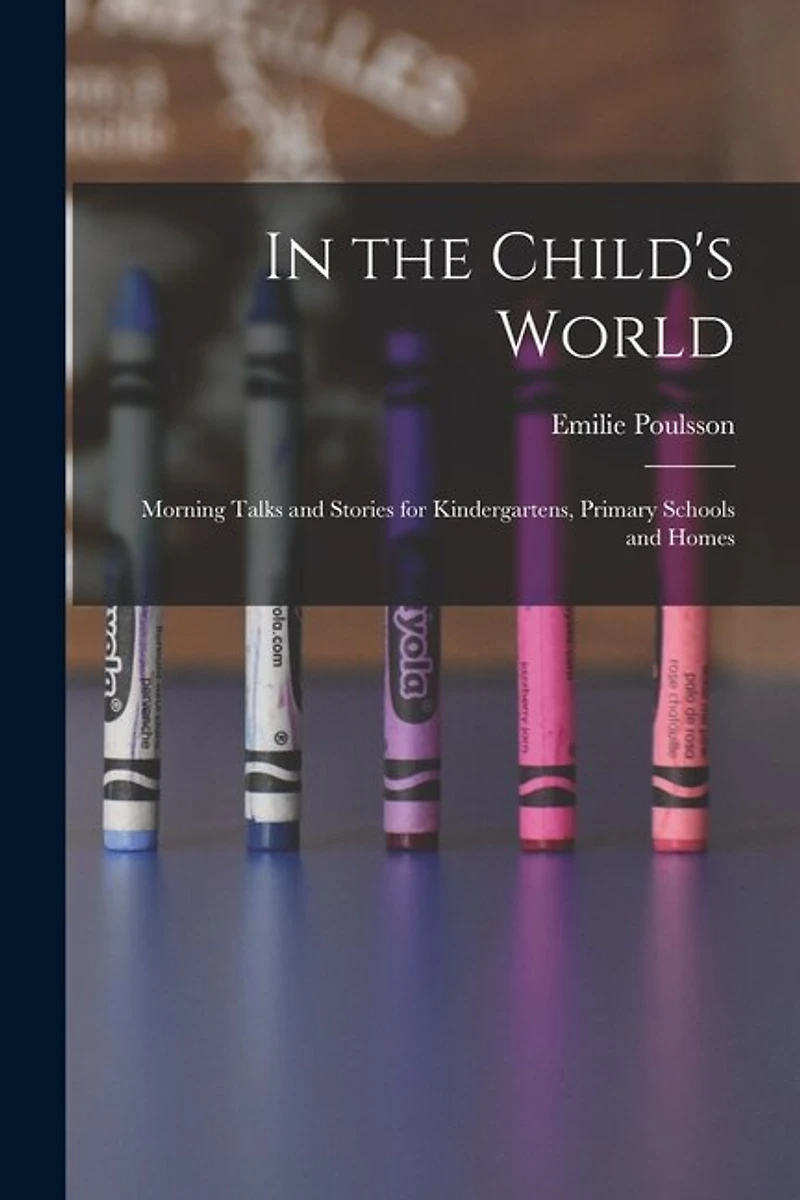 In the Child's World: Morning Talks and Stories for Kindergartens, Primary Schools and Homes