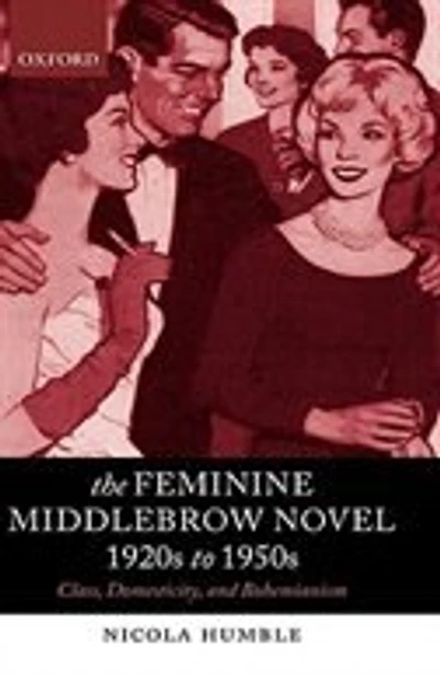 The Feminine Middlebrow Novel, 1920s to 1950s: Class, Domesticity, and Bohemianism