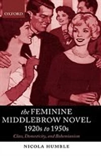 The Feminine Middlebrow Novel, 1920s to 1950s: Class, Domesticity, and Bohemianism