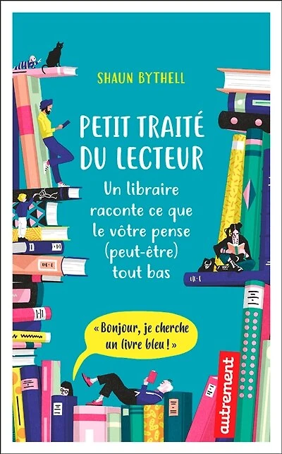 Petit traité du lecteur: un libraire raconte ce que le vôtre pense (peut-être) tout bas