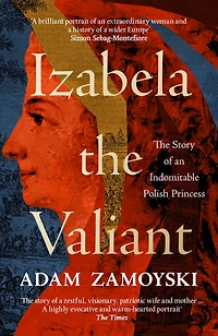 Izabela The Valiant: Story of an Indomitable Polish Princess