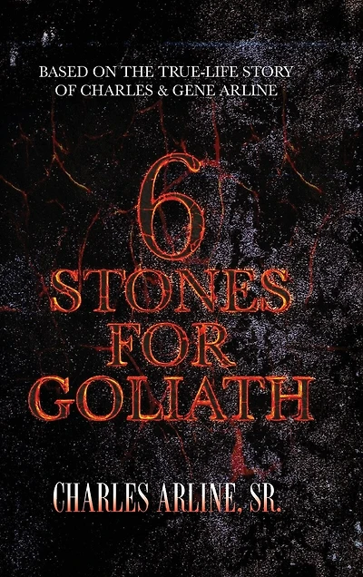 6 Stones for Goliath: Based on the Life of Charles and Gene Arline