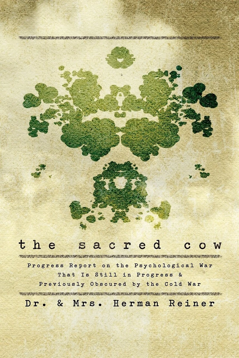 The Sacred Cow: Progress Report on the Psychological War That Is Still in Progress and Previously Obscured by the Cold War