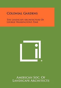 Colonial Gardens: The Landscape Architecture Of George Washington's Time