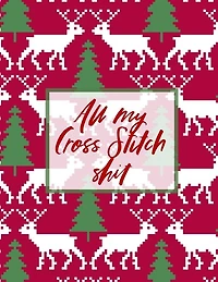 All My Cross Stitch Shit: Cross Stitchers Journal DIY Crafters Hobbyists Pattern Lovers Collectibles Gift For Crafters