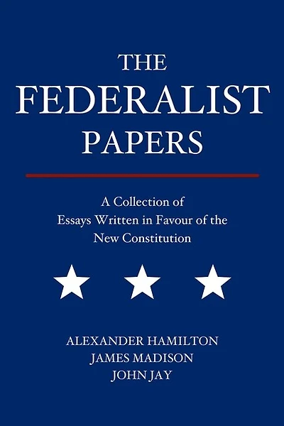 The Federalist Papers: A Collection of Essays Written in Favour of the New Constitution
