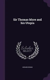 Sir Thomas More and His Utopia (Classic Reprint)