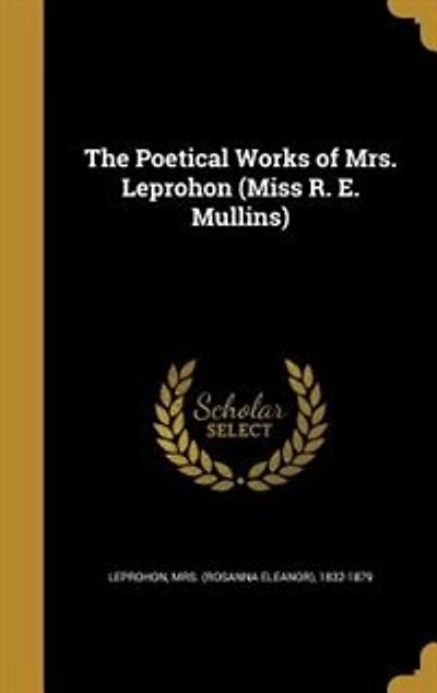 The Poetical Works of Mrs. Leprohon (Miss R. E. Mullins)