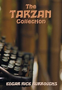 The Tarzan Collection (complete and unabridged) including: Tarzan of the Apes, The Return of Tarzan, The Beasts of Tarzan, The Son of Tarzan, Tarzan and the J