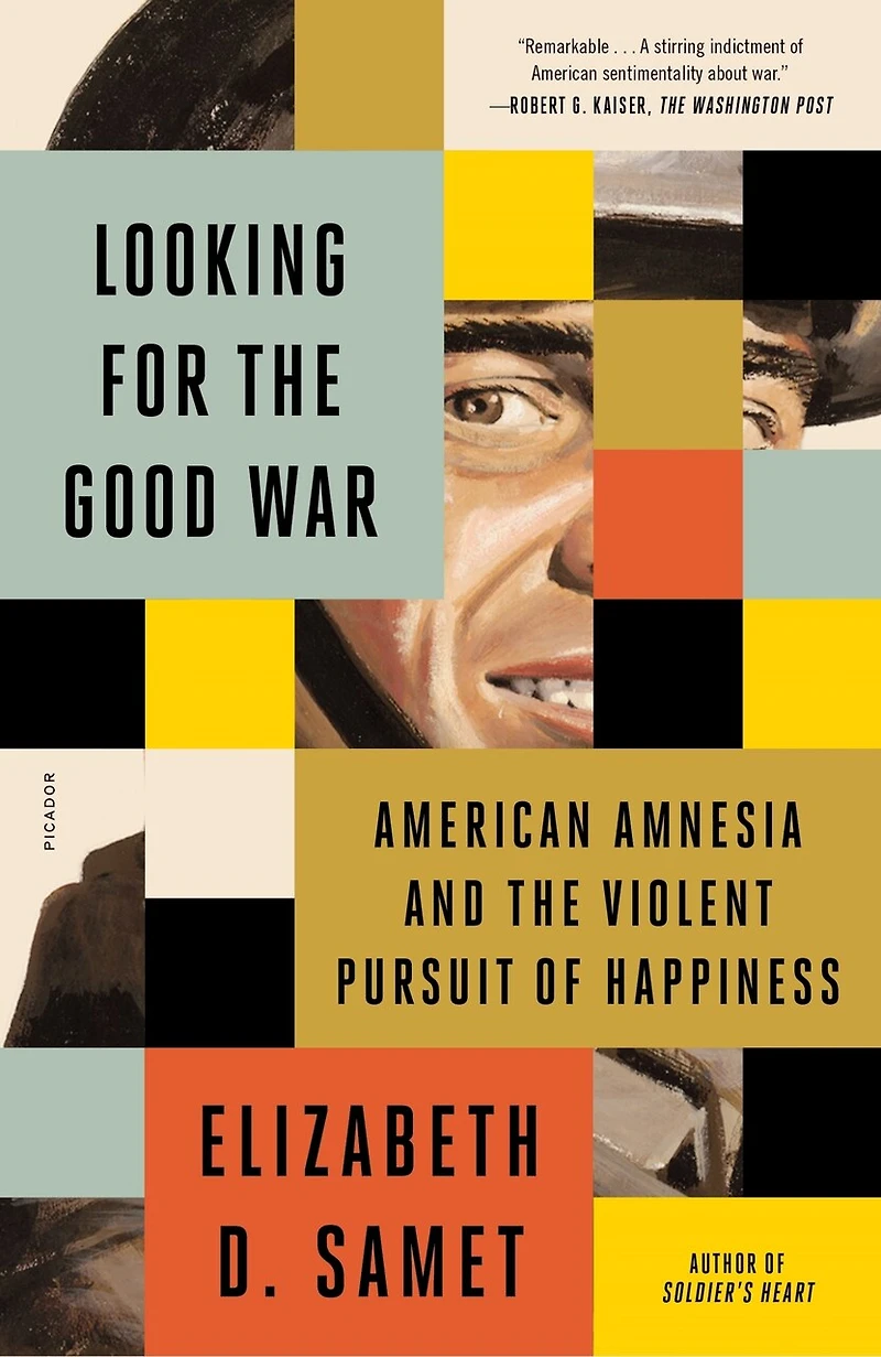 Looking For The Good War: American Amnesia And Violent Pursuit Of Happiness