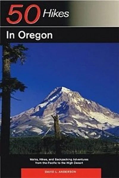 50 Hikes In Oregon: Walks Hikes And Backpacking Adventures From The Pacific To High