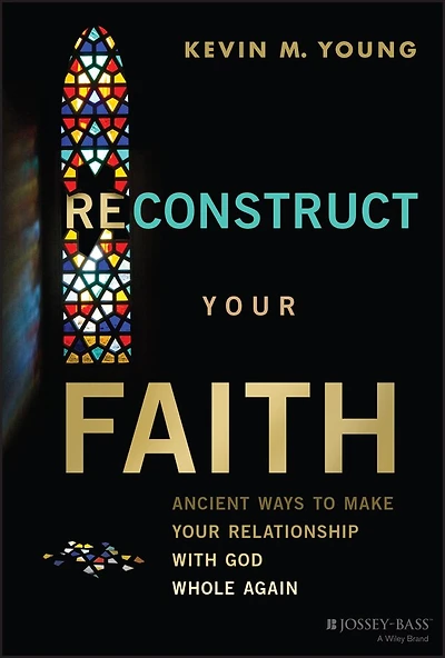 Reconstruct Your Faith: Ancient Ways to Make Relationship with God Whole Again