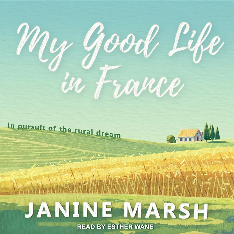 My Good Life France: Pursuit of the Rural Dream