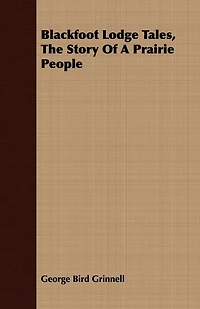 Blackfoot Lodge Tales, the Story of a Prairie People