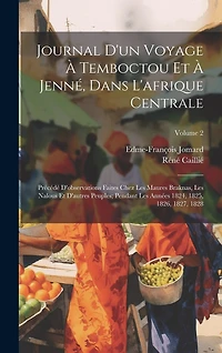 Journal D'un Voyage À Temboctou Et À Jenné, Dans L'afrique Centrale: Précédé D'observations Faites Chez Les Maures Braknas, Les Nalous Et D'autres Peuples; Pendant Les Années 1824, 1825, 1826, 1827, 1828; Volume 2