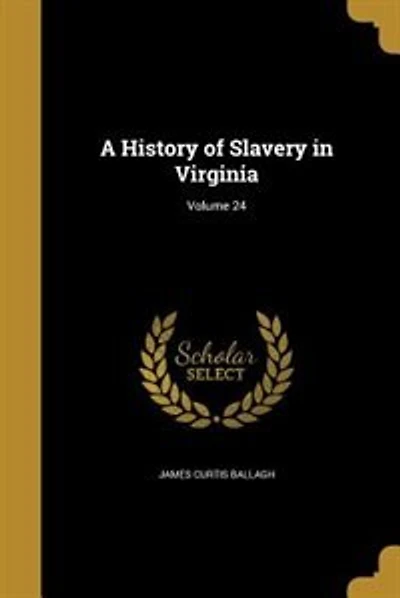 A History of Slavery in Virginia; Volume 24