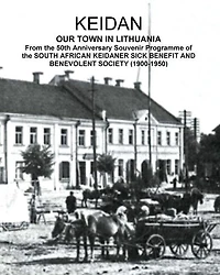 KEIDAN our Town in Lithuania: From the 50th Anniversary Souvenir Programme of the SOUTH AFRICAN KEIDANER SICK BENEFIT AND BENEVOLENT SOCIETY (1900-1950)