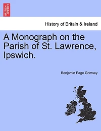 A Monograph On The Parish Of St. Lawrence, Ipswich