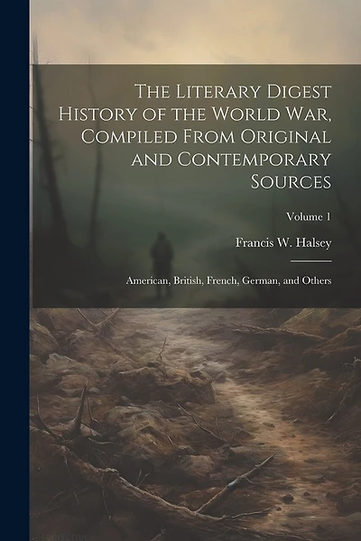 The Literary Digest History of the World war, Compiled From Original and Contemporary Sources: American, British, French, German