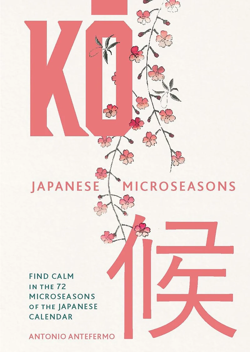 KO: Japanese Microseasons: Find Calm in the 72 Microseasons of the Japanese Calendar