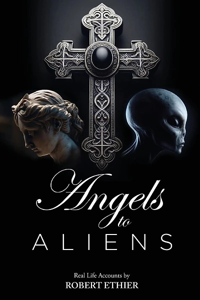 Angels to Aliens: True stories of encounters with entities not of this world