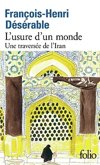 L'USURE D'UN MONDE: une traversée de l'Iran